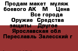 Продам макет (муляж) боевого АК-74М  › Цена ­ 7 500 - Все города Оружие. Средства защиты » Другое   . Ярославская обл.,Переславль-Залесский г.